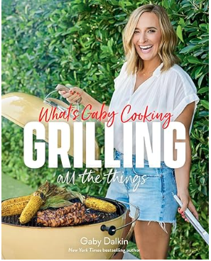 What's Gaby Cooking: Grilling All the Things Cookbook